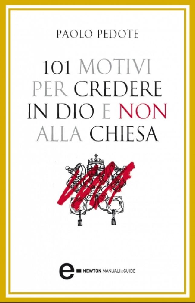 Credere In Dio Ma Non Nella Chiesa 101 motivi per credere in Dio e non alla Chiesa - Newton Compton Editori