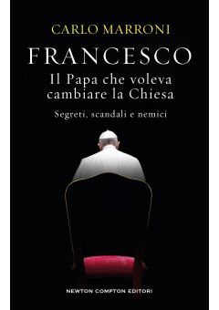 Francesco. Il Papa che voleva cambiare la Chiesa
