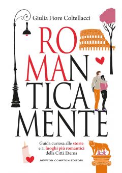 ROMAnticamente. Guida curiosa alle storie e ai luoghi più romantici della Città Eterna