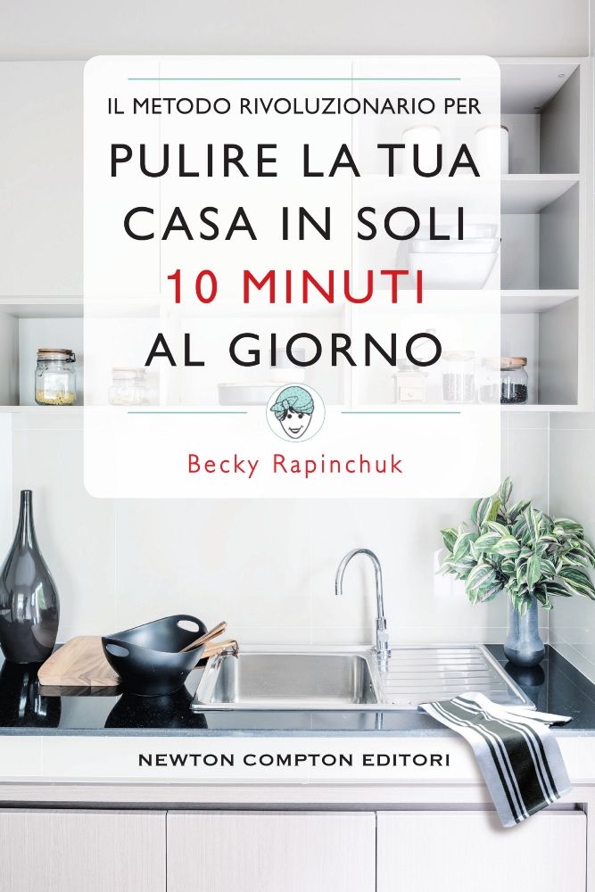 Il metodo rivoluzionario per pulire la tua casa in soli 10 minuti al giorno  - Newton Compton Editori